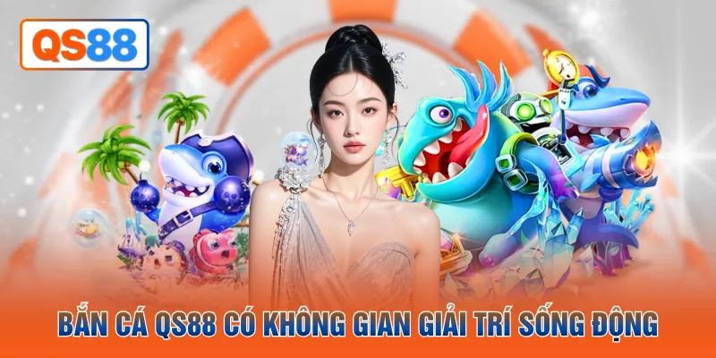 Bắn cá QS88 có không gian giải trí sống động