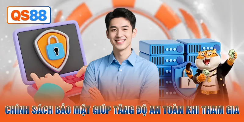 Chính sách bảo mật giúp tăng độ an toàn khi tham gia