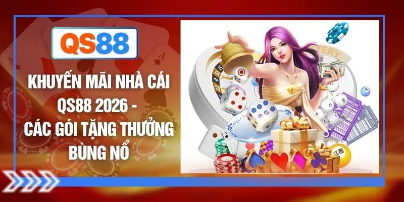 Khuyến Mãi Nhà Cái QS88 2026 - Các Gói Tặng Thưởng Bùng Nổ