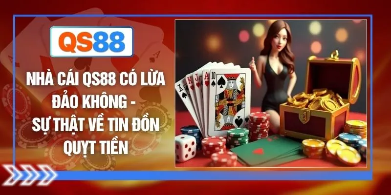 Nhà Cái QS88 Có Lừa Đảo Không - Sự Thật Về Tin Đồn Quỵt Tiền