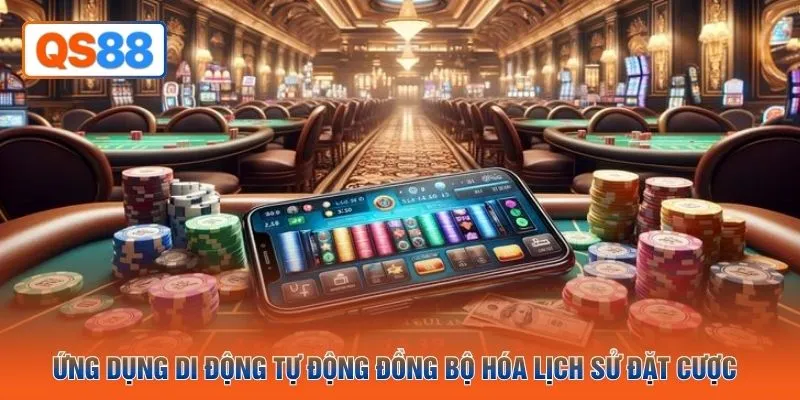 Ứng dụng di động tự động đồng bộ hóa lịch sử đặt cược